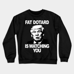 Fat Dotard is Watching You (wt txt) Crewneck Sweatshirt